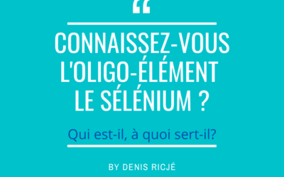 Connaissez-vous l&rsquo;Oligo-élément : le Sélénium?